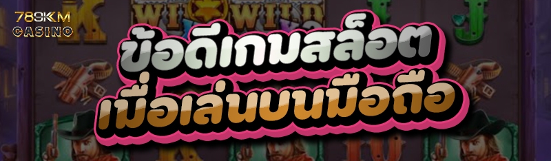 ข้อดีเกมสล็อต เมื่อเล่นบนมือถือ