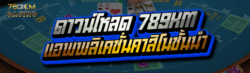 ดาวน์โหลด 789KM แอพพลิเคชั่นคาสิโนชั้นนำ